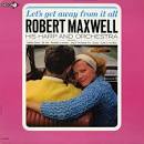 Robert Maxwell - Let's Get Away from it All