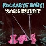 Rockabye Baby! - Rockabye Baby! Lullaby Renditions of Nine Inch Nails