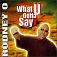 Rodney O - What You Gotta Say?