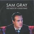 Sam Gray - Too Much of a Good Thing