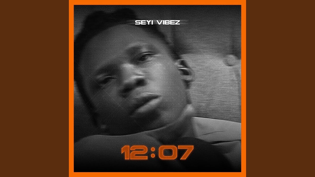 Seyi Vibez - 12:07