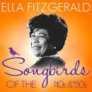 Songbirds of the 40's & 50's: Ella Fitzgerald ( 100 Classic Tracks)