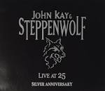 John Kay & Steppenwolf - Live at 25: Silver Anniversary