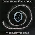 The Electric Eels - God Says Fuck You