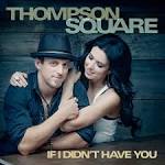 Thompson Square - If I Didn't Have You