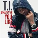 T.I. - Whatever You Like