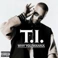 T.I. - Why You Wanna [Single]