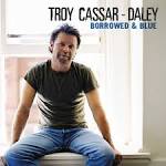 Troy Cassar-Daley - Borrowed & Blue