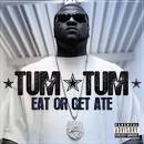 Tum Tum - Eat or Get Ate