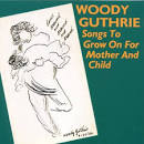 Woody Guthrie - Songs to Grow on for Mother and Child